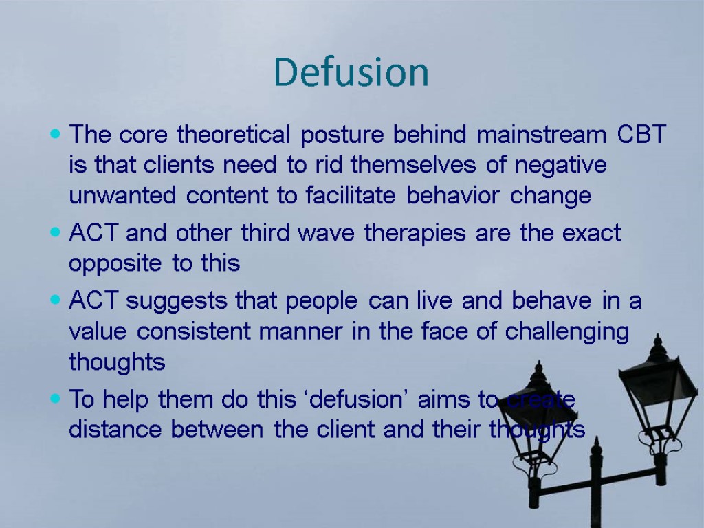 Defusion The core theoretical posture behind mainstream CBT is that clients need to rid